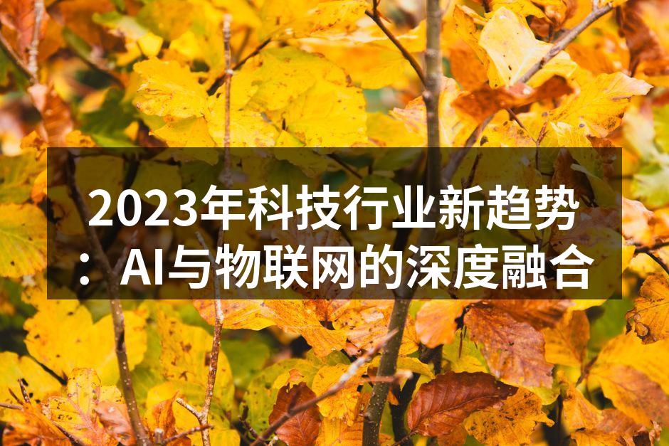 2023年科技行业新趋势：AI与物联网的深度融合